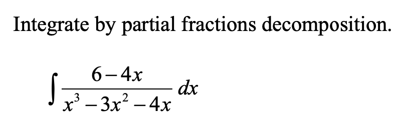 Integrate by partial fractions decomposition.
6-4x
dx
J x³ - 3x² – 4x
2
