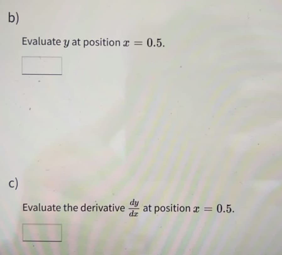 b)
Evaluate y at position r = 0.5.
%3D
c)
dy
Evaluate the derivative
at position a = 0.5.
dr
