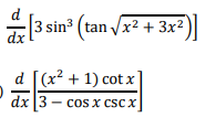 3 sin³ (tan √x² + 3x²)
dx
d [(x² + 1) cotx
dx 3 cos x csc x