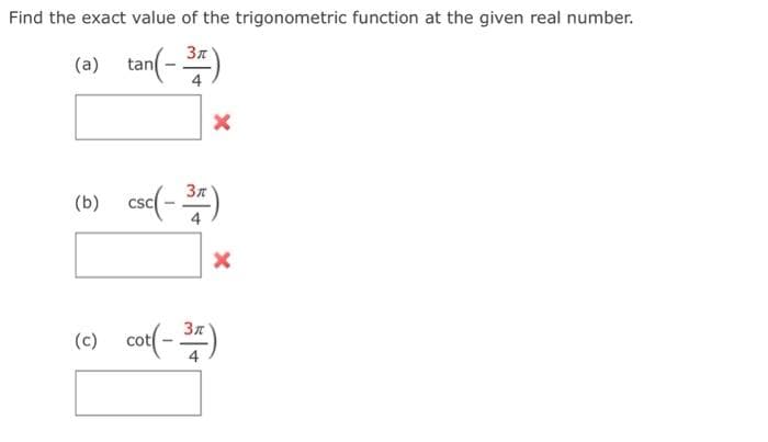 Find the exact value of the trigonometric function at the given real number.
(a) tan(-37)
X
(b) csc(-37)
X
(c) cot(-37)