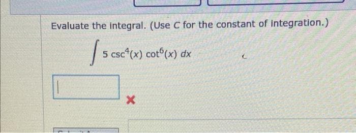 Evaluate the integral. (Use C for the constant of integration.)
15
5 csc (x) cot(x) dx
X