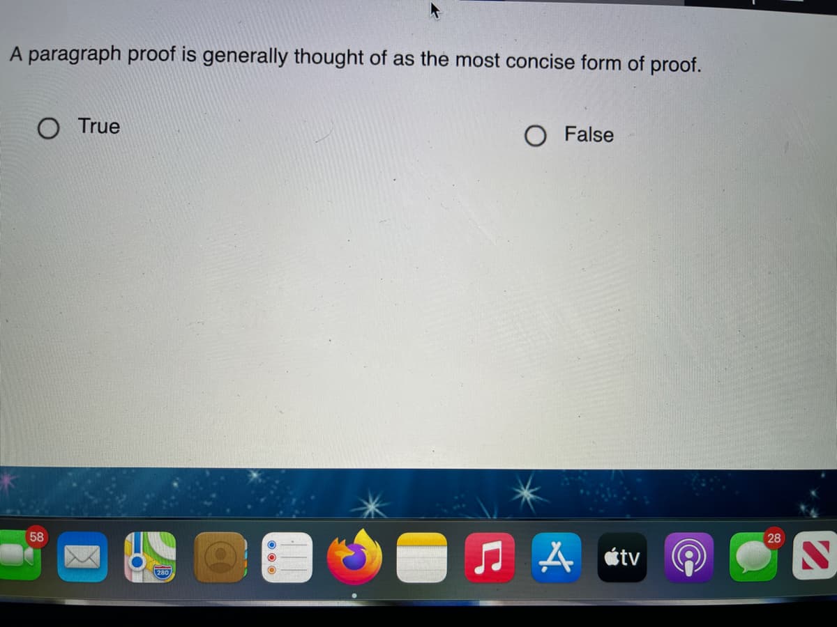 A paragraph proof is generally thought of as the most concise form of proof.
O True
O False
58
28
étv
280
