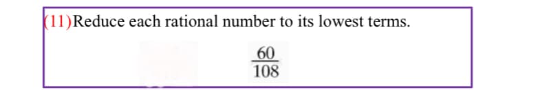 (11)Reduce each rational number to its lowest terms.
60
108
