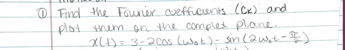 O Find the Founier coefficents (Ck) and
plot them on the camplet plane.
X(t)=3-2cos (wot)- Ssin (2wot-
