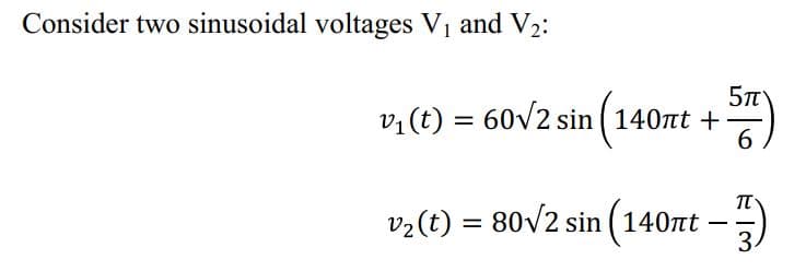 Consider two sinusoidal voltages V1 and V2:
v, (t) = 60v2 sin ( 140nt +
6
v2 (t) = 80v2 sin (140nt
3.
-

