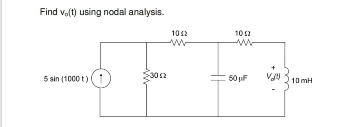 Find vo(t) using nodal analysis.
10Ω
10Ω
+
302
5 sin (1000 t) ( ↑
50 μF
10 mH
