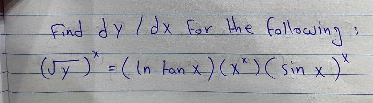 Find dy /dx for Hhe following
文
(Jy) =(ln tan x)(x") (sin x)
