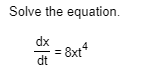 Solve the equation.
dx
= 8xt*
dt
