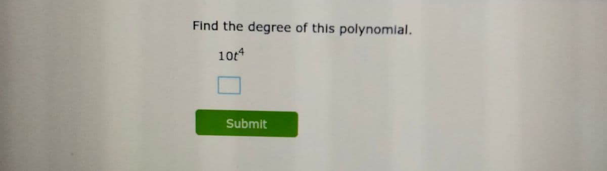 Find the degree of this polynomial.
10t4
Submit
