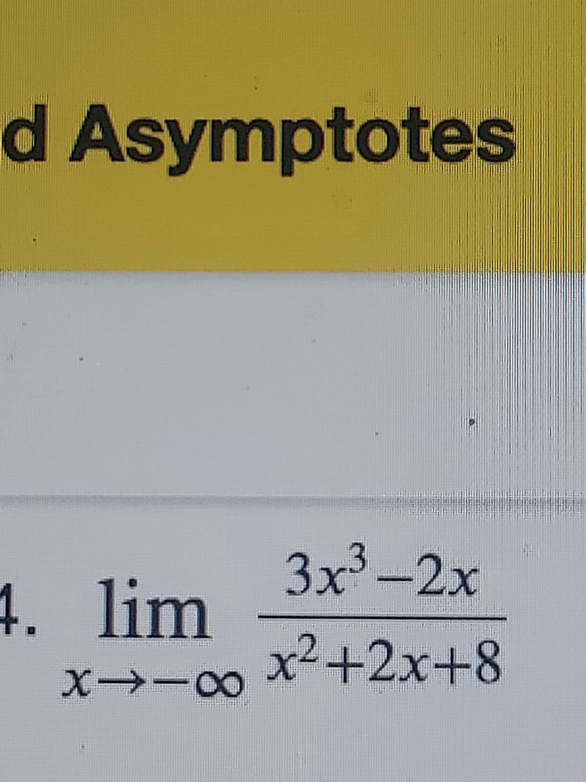 d Asymptotes
4. lim
X118
3x³-2x
x²+2x+8