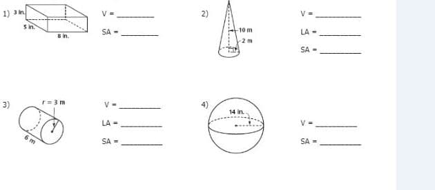 V =
2)
V =
1) 3 in.
5 in.
-10 m
LA =
SA =
B in.
-2 m
SA -
3)
r= 3 m
V -
14 in.
V =
LA =
6 m
SA =
SA =
