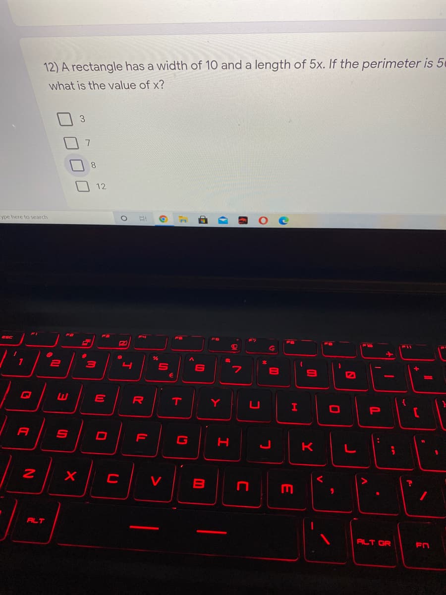 12) A rectangle has a width of 10 and a length of 5x. If the perimeter is 50
what is the value of x?
12
ype here to search
F6
ESC
RO
T
Y
0
A
G
K
L
C
B
ALT
ALT GR
(1)
