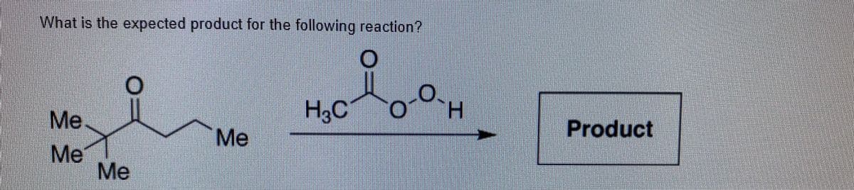 What is the expected product for the following reaction?
Me
H,C
TH.
Product
Me
Me
Me
