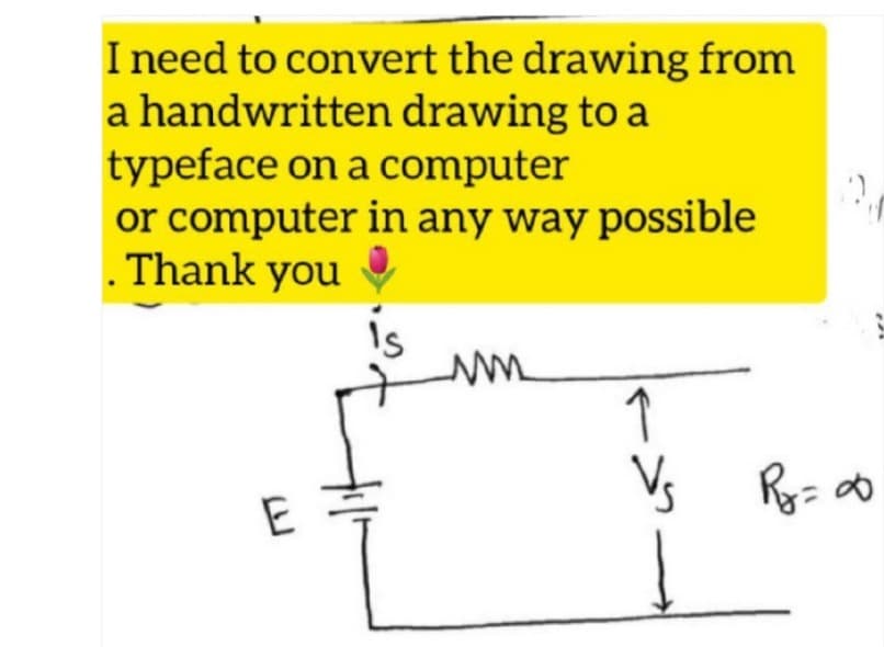 I need to convert the drawing from
a handwritten drawing to a
typeface on a computer
or computer in any way possible
. Thank you
Is
www
1
V₂
E
R₂ = ∞