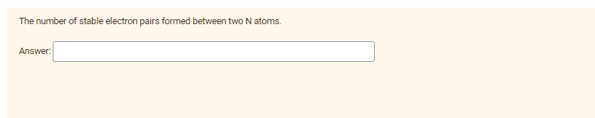 The number of stable electron pairs formed between two N atoms.
Answer:
