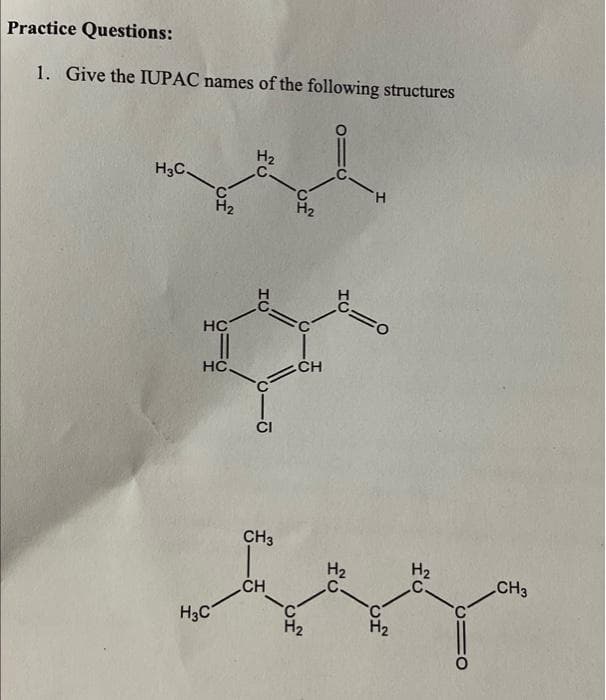 Practice Questions:
1. Give the IUPAC names of the following structures
H3C.
UI
HC
HC.
H3C
H₂
CI
CH3
CH
H₂
CH
H₂
H
C
H₂
H₂
C.
CH3
