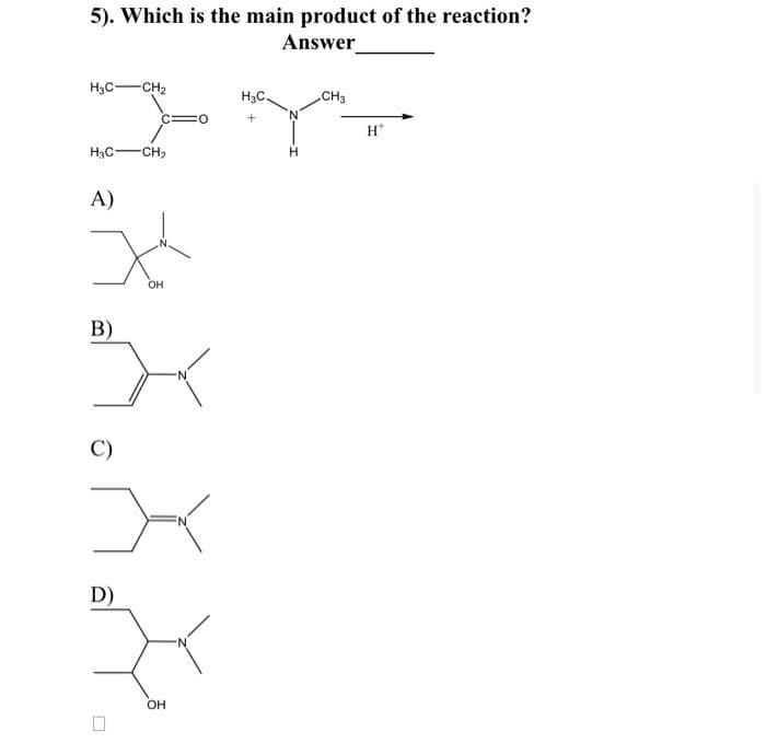 5). Which is the main product of the reaction?
Answer
H3C- -CH₂
H3C CH₂
A)
>
OH
B)
C)
>
D)
OH
O
H3C.
+
H
CH3
H*