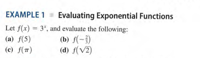 EXAMPLE 1
Evaluating Exponential Functions
Let f(x) = 3*, and evaluate the following:
(a) f(5)
%3D
(b) f(-})
(d) f(V2)
(c) f(T)
