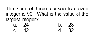 even
The sum of three consecutive
integer is 90. What is the value of the
largest integer?
a.
C.
24
42
b.
d.
28
82