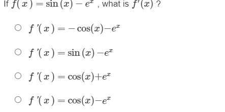 If
f(x )=sin (x) – e* , what is f'(x) ?
O f '(x)=- cos(x)-e²
O f (x)= sin (x) –e²
O f (x)= cos(x)+e*
O f (x)= cos(æ)-e²
