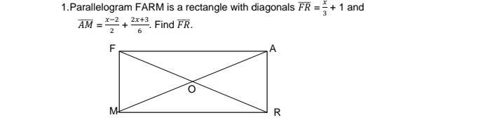 1.Parallelogram FARM is a rectangle with diagonals FR =+1 and
A
2x+3
+
6.
x-2
Find FR.
2
A
R
