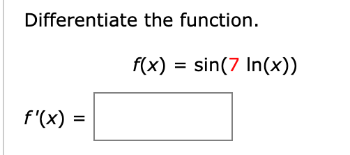 Differentiate the function.
f(x) = sin(7 In(x))
f'(x) =
