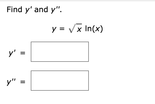 Find y' and y".
y = Vx In(x)
y'
%D
y"
%3D
