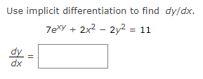 Use implicit differentiation to find dy/dx.
7exy + 2x2 – 2y² = 11
dy
dx
=
