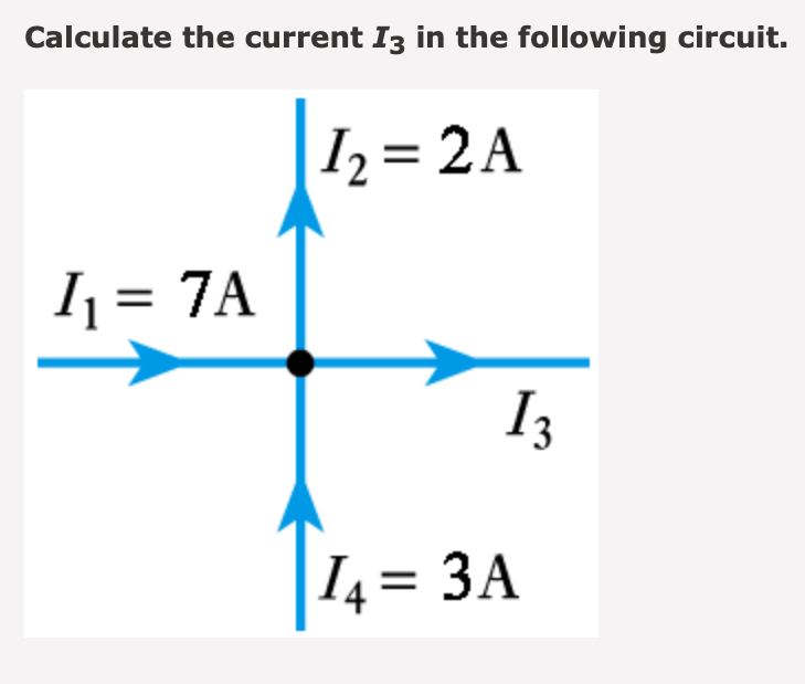 Calculate the current I3 in the following circuit.
h= 2A
I1 = 7A
I3
I4 = 3A
