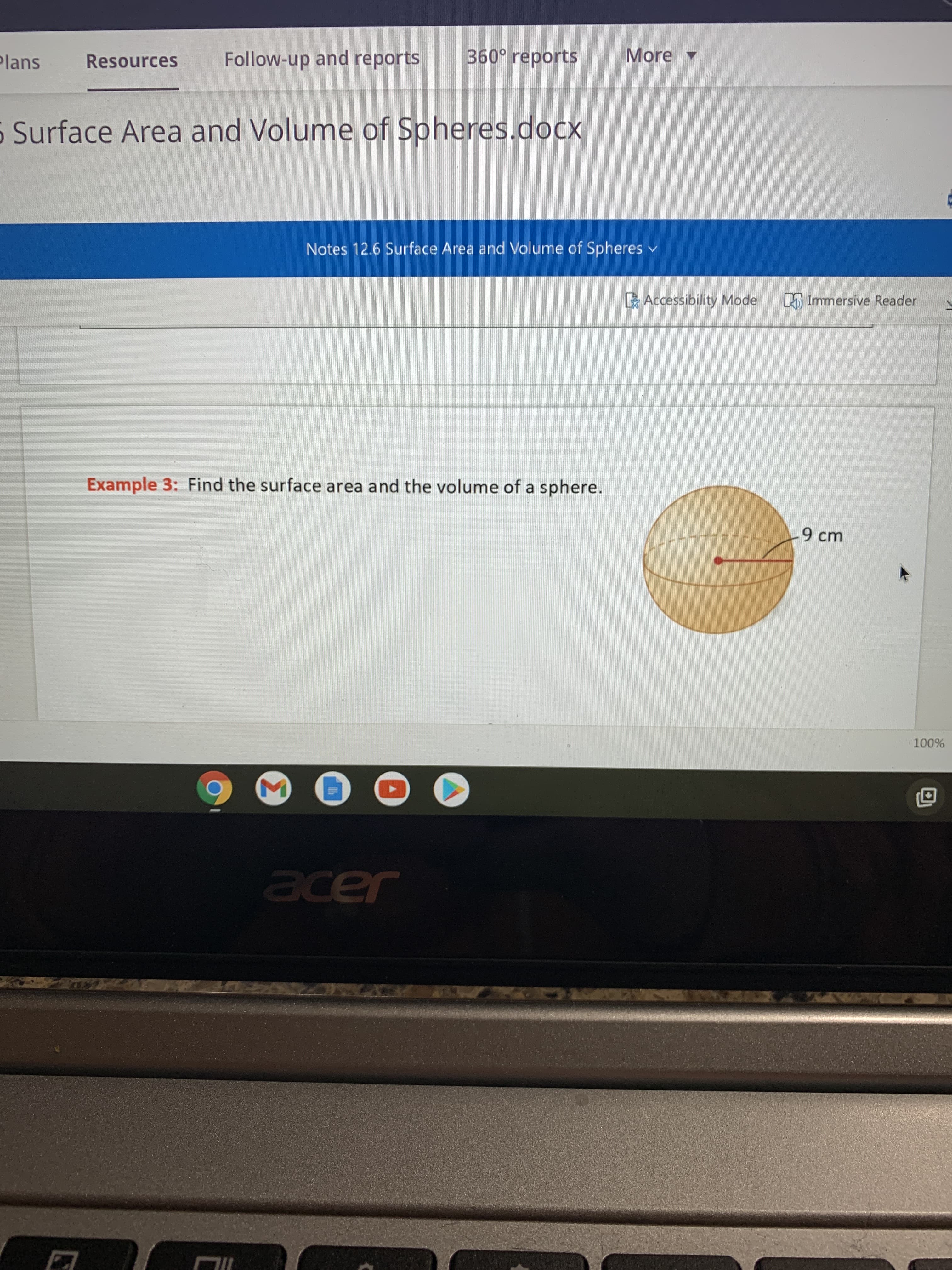 Σ
Follow-up and reports
360° reports
More -
Plans
Resources
Surface Area and Volume of Spheres.docx
Notes 12.6 Surface Area and Volume of Spheres v
E Accessibility Mode
LA Immersive Reader
Example 3: Find the surface area and the volume of a sphere.
9 cm
Jaer
