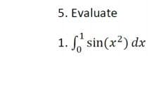 5. Evaluate
S sin(x2) dx
