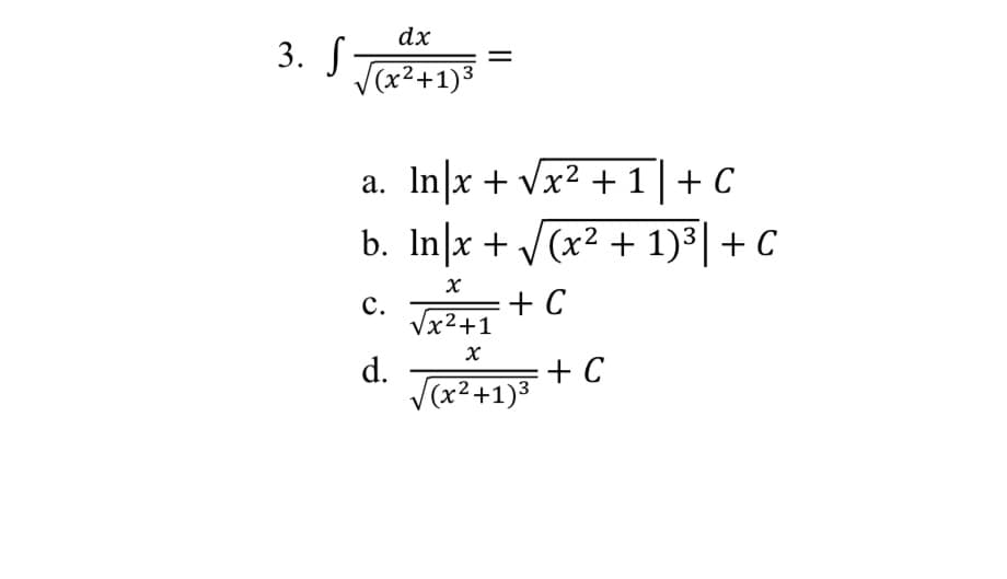 dx
3. S T+1)5
V(x²+1)3
a. In x + vx2 +1+ C
b. In|x + V(x2 + 1)³| + C
с.
Vx²+1
+ C
d.
(x²+1)3
+ C

