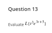 Question 13
Evaluate L{r³e3+S
