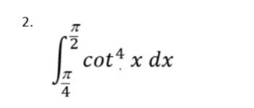 2.
T
2
[²₁ cot4 x dx
4