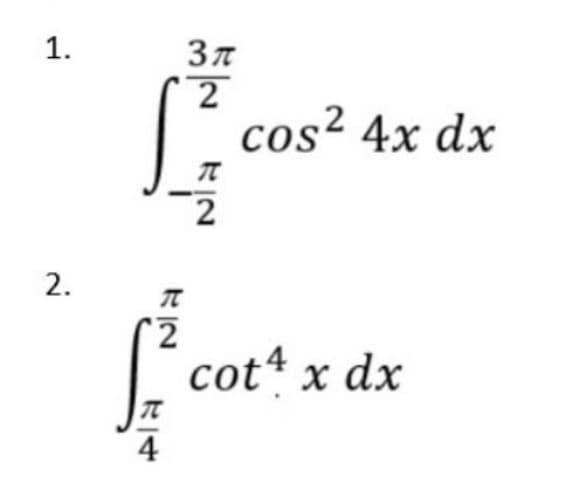 1.
2.
Зл
2
KIN
2
cos² 4x dx
T
f/2² cott x dx
4
