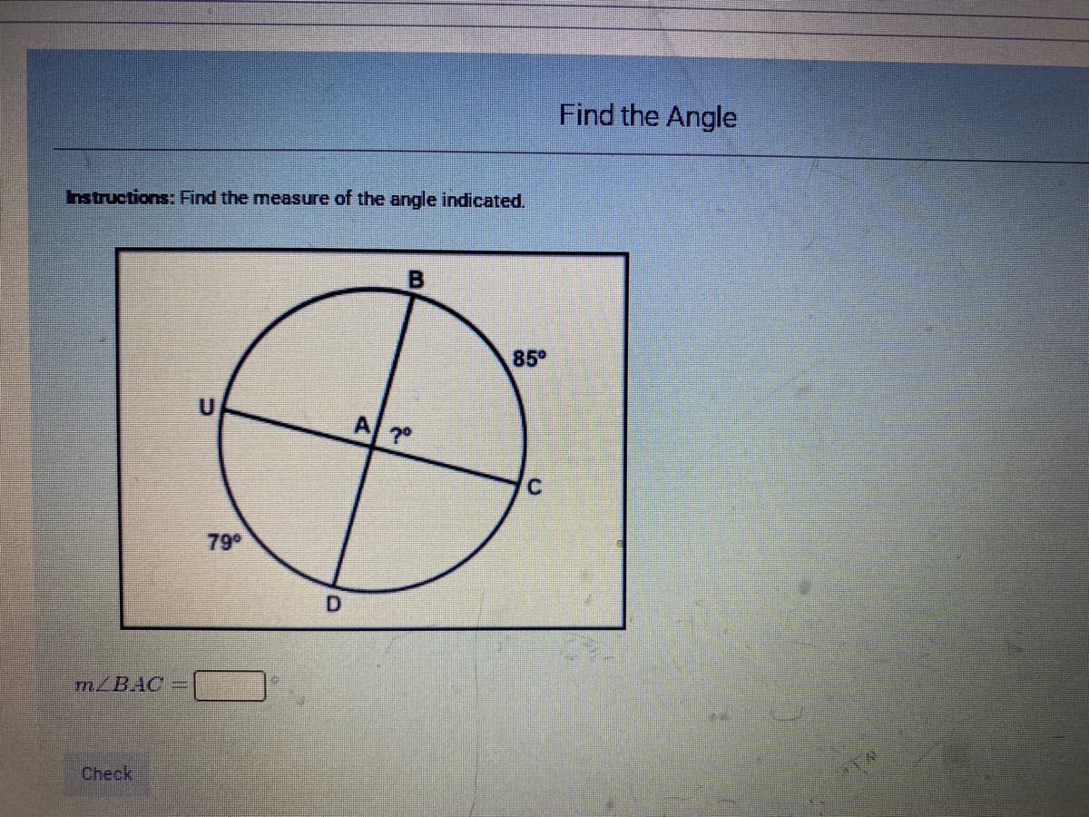 Find the Angle
Instructions: Find the measure of the angle indicated.
85
79
D.
m/BAC
Check

