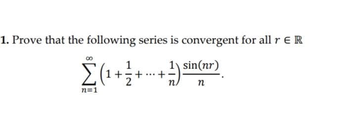 1. Prove that the following series is convergent for all r ER
1
+
+
1 sin(nr)
+
п
n=1
