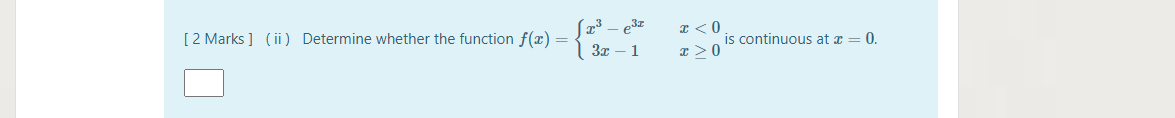 [2 Marks ] (ii Determine whether the function f(x)
3x – 1
is continuous at z = 0.
I >0
