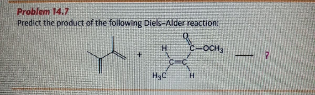 Problem 14.7
Predict the product of the following Diels-Alder reaction:
C-OCH3
H3C
