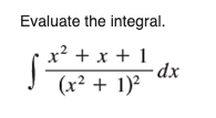 Evaluate the integral.
x? + x + 1
dx
(x² + 1)²
