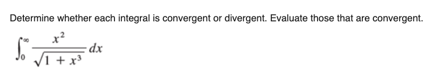 Determine whether each integral is convergent or divergent. Evaluate those that are convergent.
dx
1 + x³
