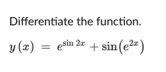 Differentiate the function.
y (x) = esin 20 + sin(e2")
