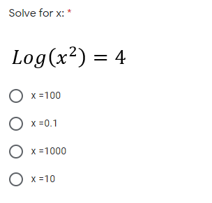 Solve for x: *
Log(x²) = 4
O x=100
O x =0.1
O x =1000
O x=10
