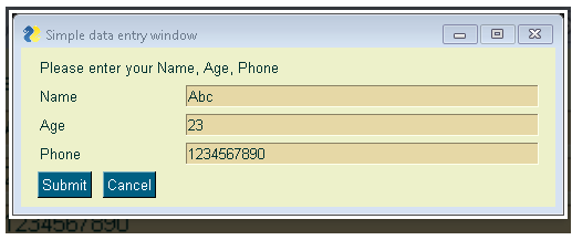 Simple data entry window
Please enter your Name, Age, Phone
Name
Abc
Age
23
Phone
1234567890
Submit
Cancel
