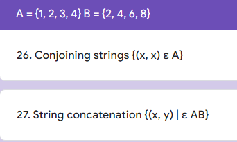 A = {1, 2, 3, 4} B = {2, 4, 6, 8}
26. Conjoining strings {(x,x) & A}
27. String concatenation {(x, y) | & AB}