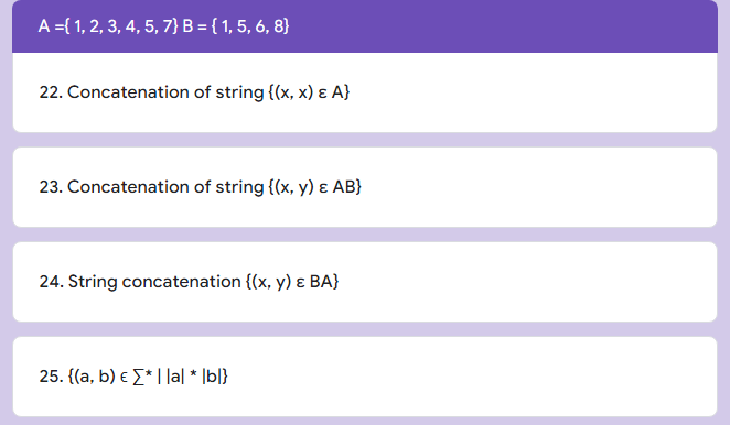 A ={ 1, 2, 3, 4, 5, 7} B = { 1, 5, 6, 8}
22. Concatenation of string {(x,x) & A}
23. Concatenation of string {(x, y) & AB}
24. String concatenation {(x, y) & BA}
25. {(a, b) € Σ* | lal * bl}