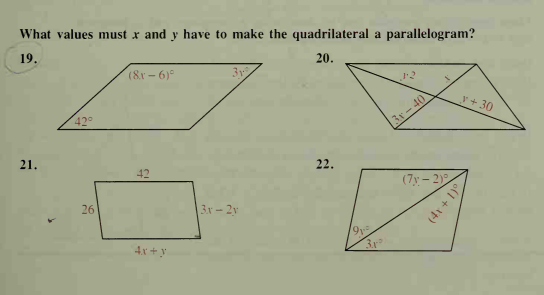 What values must x and y have to make the quadrilateral a parallelogram?
19.
20.
(&x – 6)°
y + 30
3r - 40
21.
42
22.
(7y– 21
26
3x - 2y
4x + y
