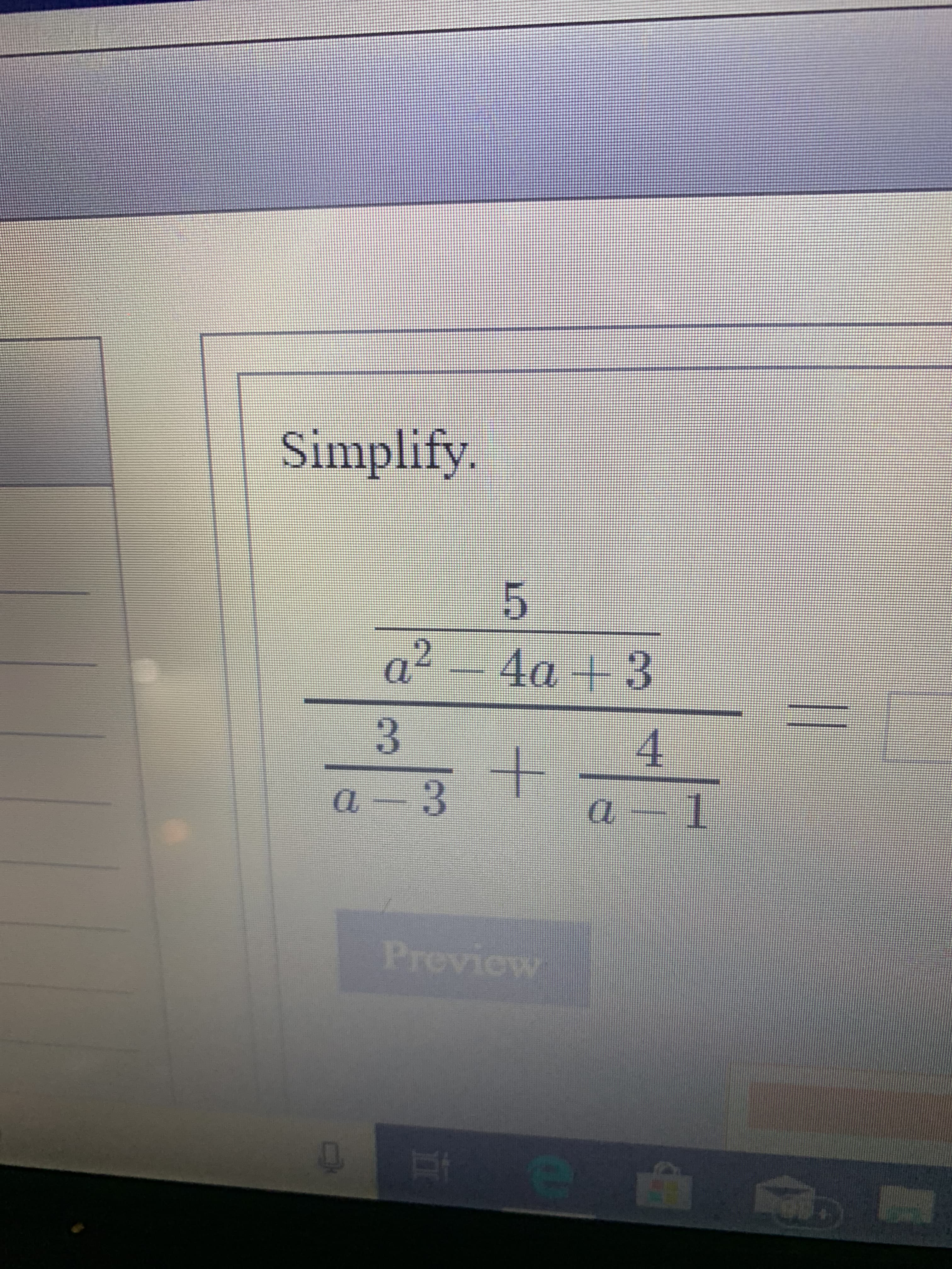 Simplify.
a2 4a +3
3
4
a 1
a 3
Preview
+

