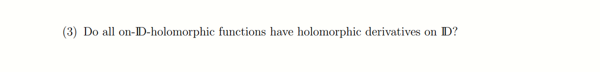 (3) Do all on-D-holomorphic functions have holomorphic derivatives on ID?
