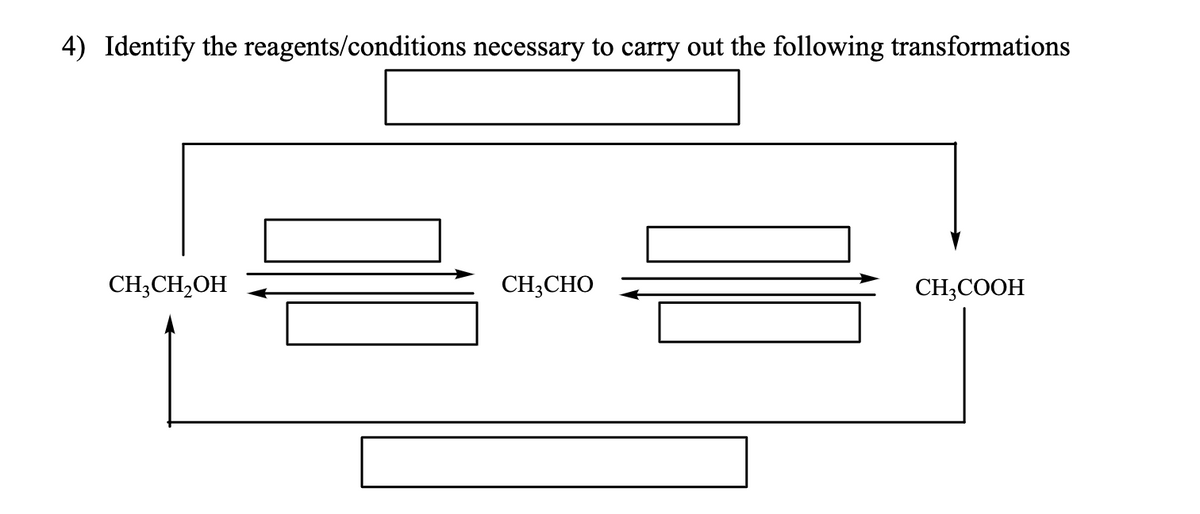 4) Identify the reagents/conditions necessary to carry out the following transformations
CH3CH₂OH
CH3CHO
CH3COOH